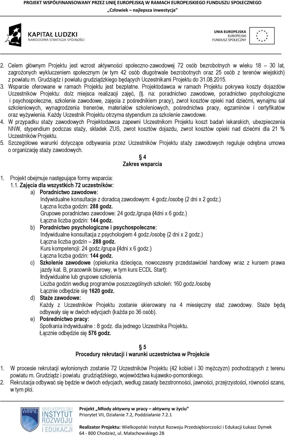 Projektodawca w ramach Projektu pokrywa koszty dojazdów Uczestników Projektu: do/z miejsca realizacji zajęć, (tj.