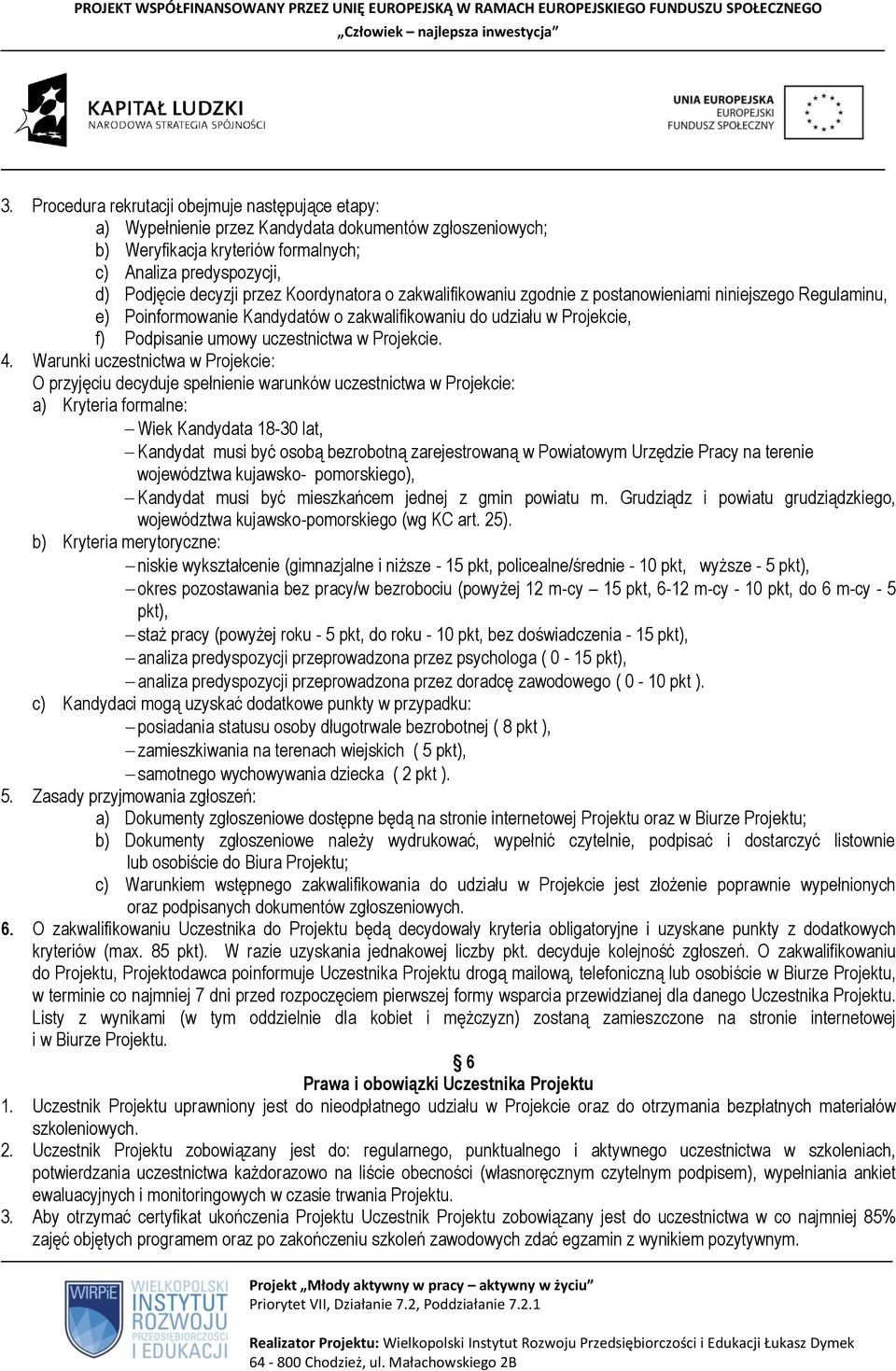 4. Warunki uczestnictwa w Projekcie: O przyjęciu decyduje spełnienie warunków uczestnictwa w Projekcie: a) Kryteria formalne: Wiek Kandydata 18-30 lat, Kandydat musi być osobą bezrobotną