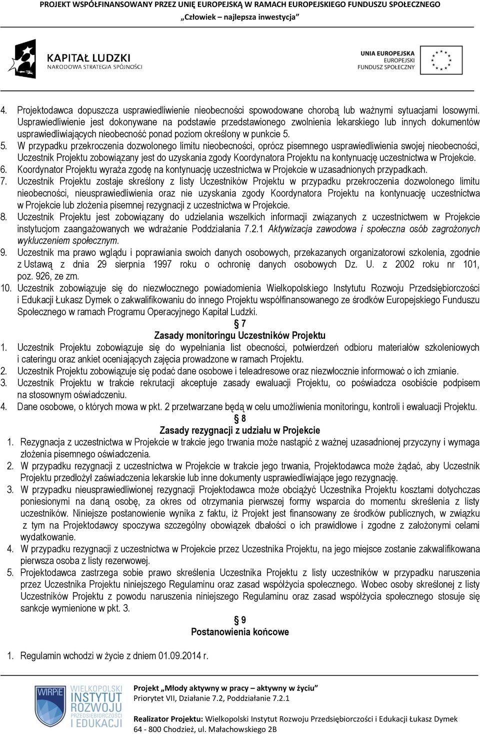 5. W przypadku przekroczenia dozwolonego limitu nieobecności, oprócz pisemnego usprawiedliwienia swojej nieobecności, Uczestnik Projektu zobowiązany jest do uzyskania zgody Koordynatora Projektu na