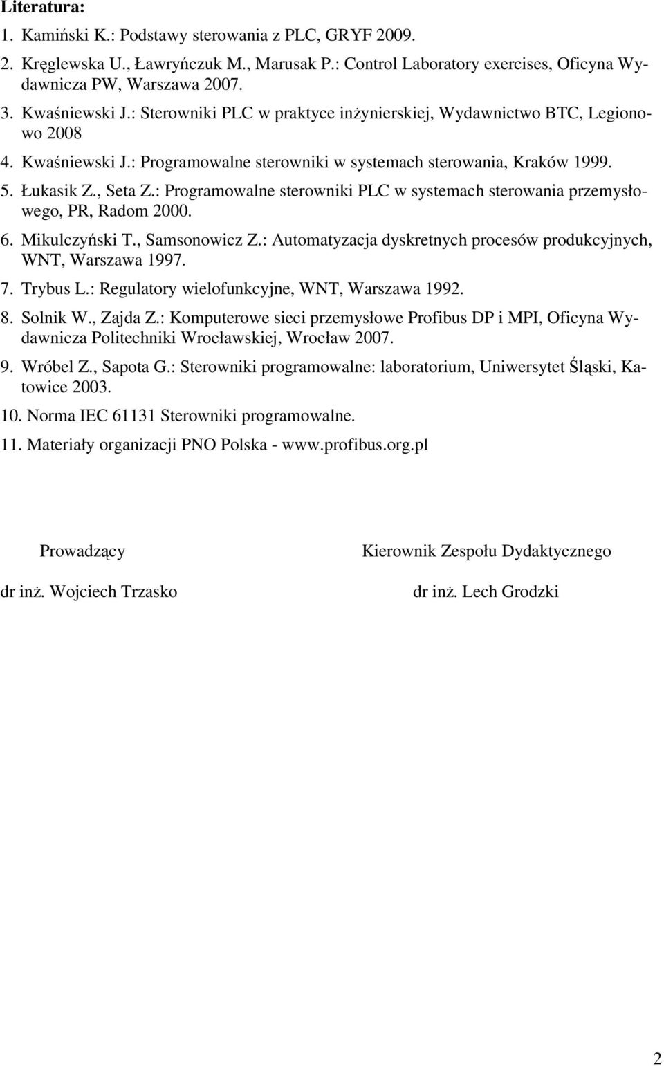 : Programowalne sterowniki PLC w systemach sterowania przemysłowego, PR, Radom 2000. 6. Mikulczyński T., Samsonowicz Z.: Automatyzacja dyskretnych procesów produkcyjnych, WNT, Warszawa 1997. 7.