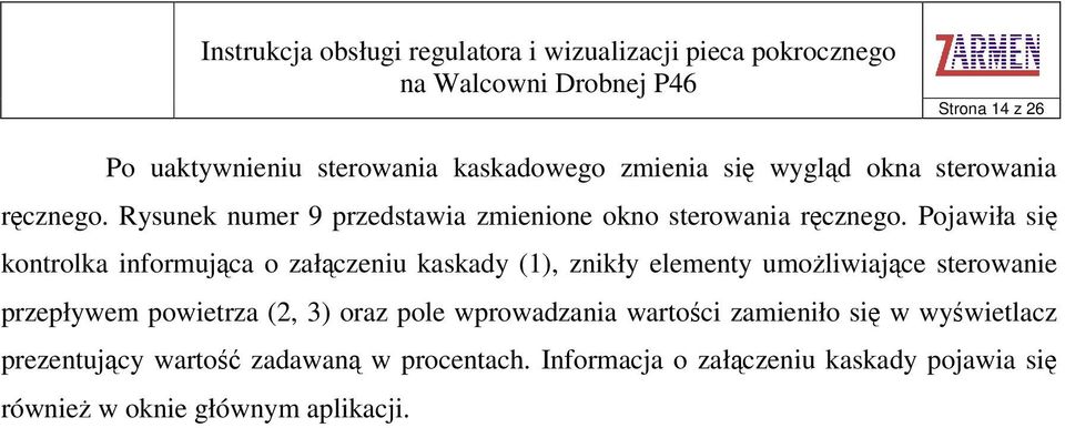 Pojawiła si kontrolka informujca o załczeniu kaskady (1), znikły elementy umoliwiajce sterowanie przepływem