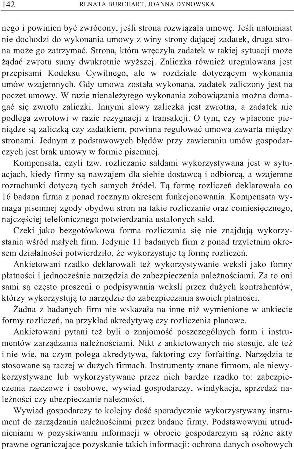 Zaliczka równie uregulowana jest przepisami Kodeksu Cywilnego, ale w rozdziale dotycz cym wykonania umów wzajemnych. Gdy umowa zosta a wykonana, zadatek zaliczony jest na poczet umowy.