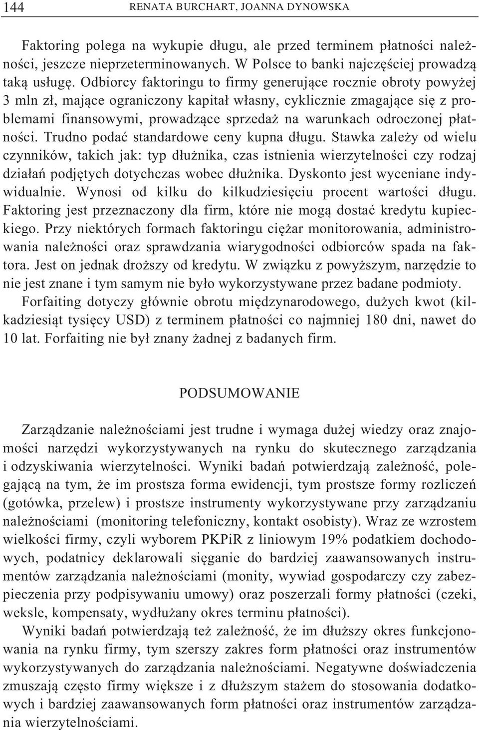 p atno ci. Trudno poda standardowe ceny kupna d ugu. Stawka zale y od wielu czynników, takich jak: typ d u nika, czas istnienia wierzytelno ci czy rodzaj dzia a podj tych dotychczas wobec d u nika.