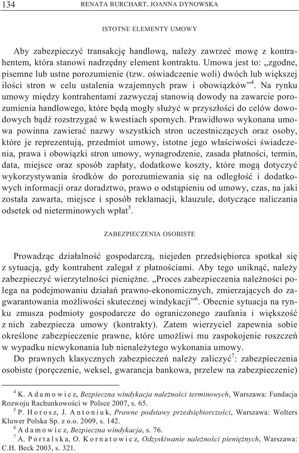 Na rynku umowy mi dzy kontrahentami zazwyczaj stanowi dowody na zawarcie porozumienia handlowego, które b d mog y s u y w przysz o ci do celów dowodowych b d rozstrzyga w kwestiach spornych.