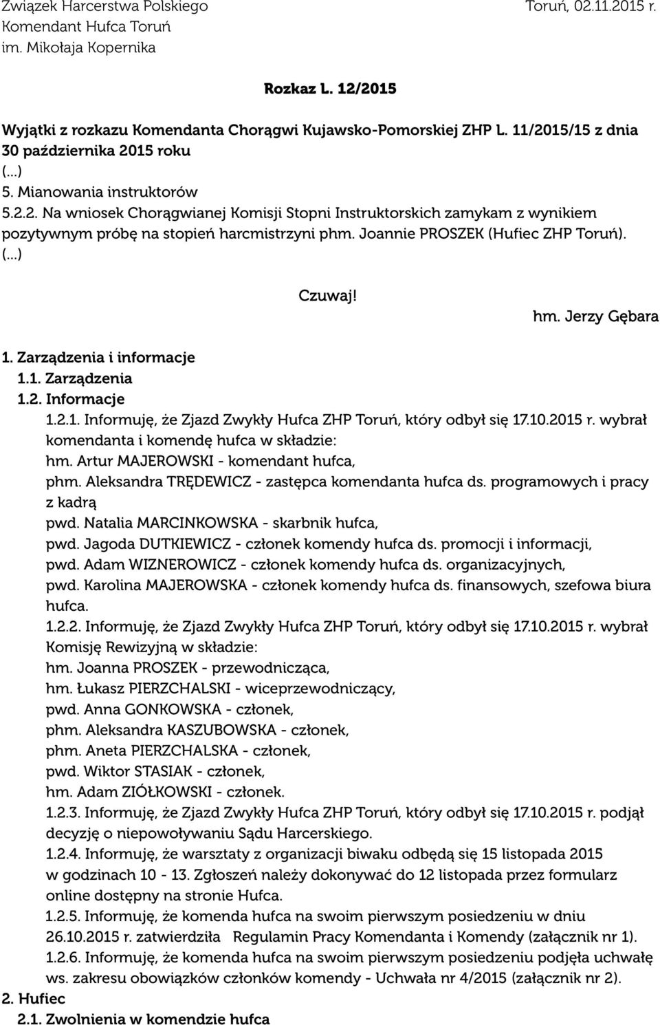 Joannie PROSZEK (Hufiec ZHP Toruń). (...) Czuwaj! hm. Jerzy Gębara 1. Zarządzenia i informacje 1.1. Zarządzenia 1.2. Informacje 1.2.1. Informuję, że Zjazd Zwykły Hufca ZHP Toruń, który odbył się 17.