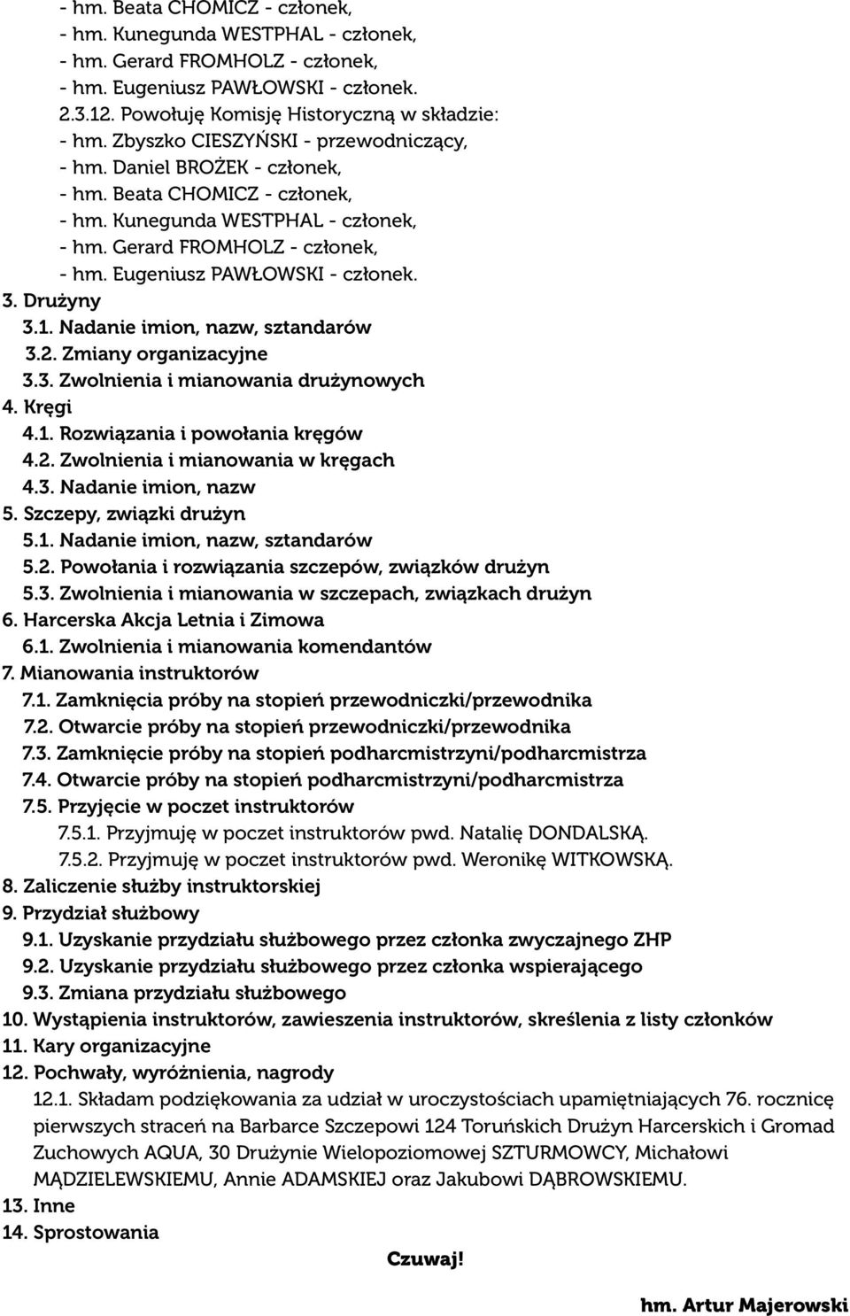 Eugeniusz PAWŁOWSKI - członek. 3. Drużyny 3.1. Nadanie imion, nazw, sztandarów 3.2. Zmiany organizacyjne 3.3. Zwolnienia i mianowania drużynowych 4. Kręgi 4.1. Rozwiązania i powołania kręgów 4.2. Zwolnienia i mianowania w kręgach 4.