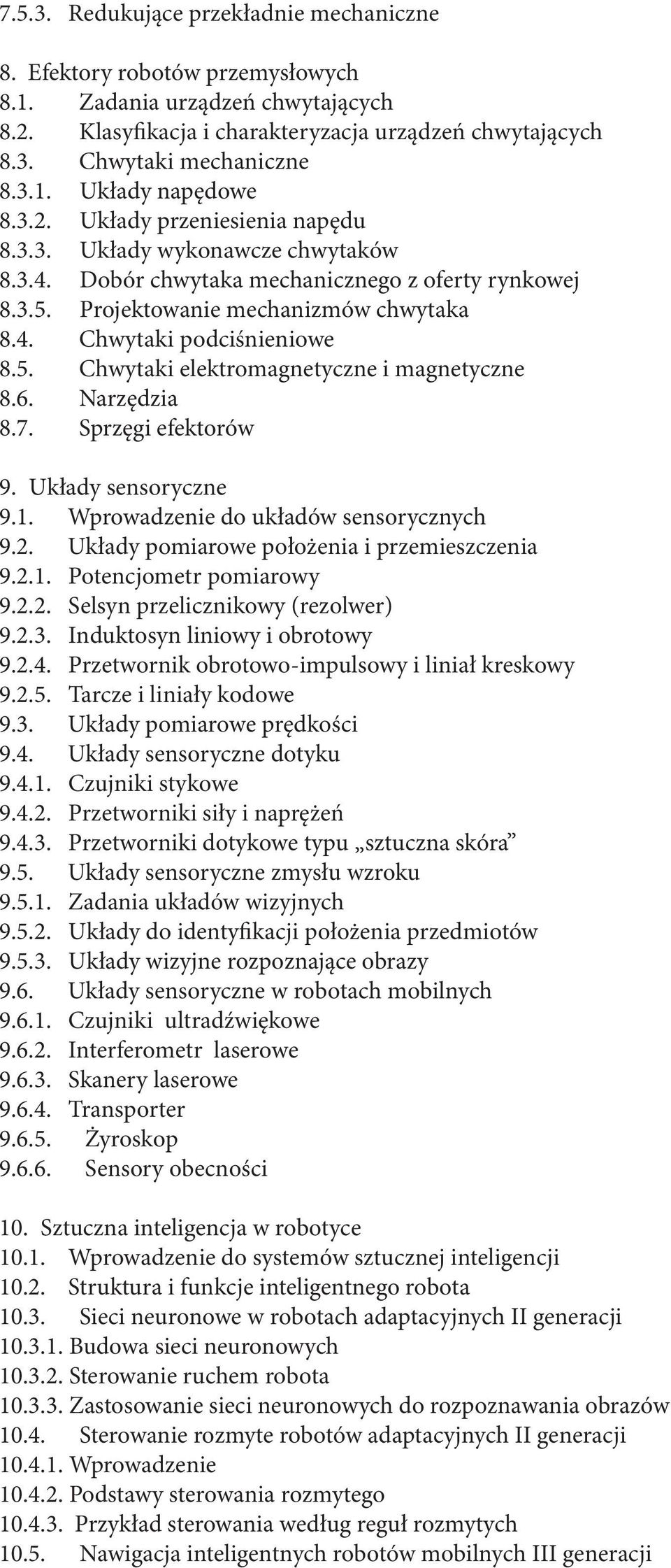 6. Narzędzia 8.7. Sprzęgi efektorów 9. Układy sensoryczne 9.1. Wprowadzenie do układów sensorycznych 9.2. Układy pomiarowe położenia i przemieszczenia 9.2.1. Potencjometr pomiarowy 9.2.2. Selsyn przelicznikowy (rezolwer) 9.