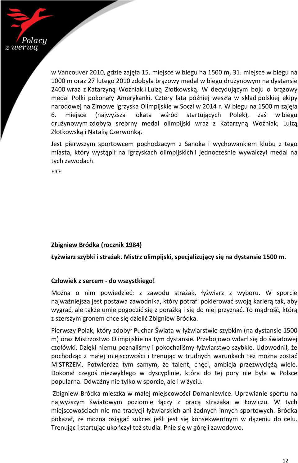 W decydującym boju o brązowy medal Polki pokonały Amerykanki. Cztery lata później weszła w skład polskiej ekipy narodowej na Zimowe Igrzyska Olimpijskie w Soczi w 2014 r. W biegu na 1500 m zajęła 6.