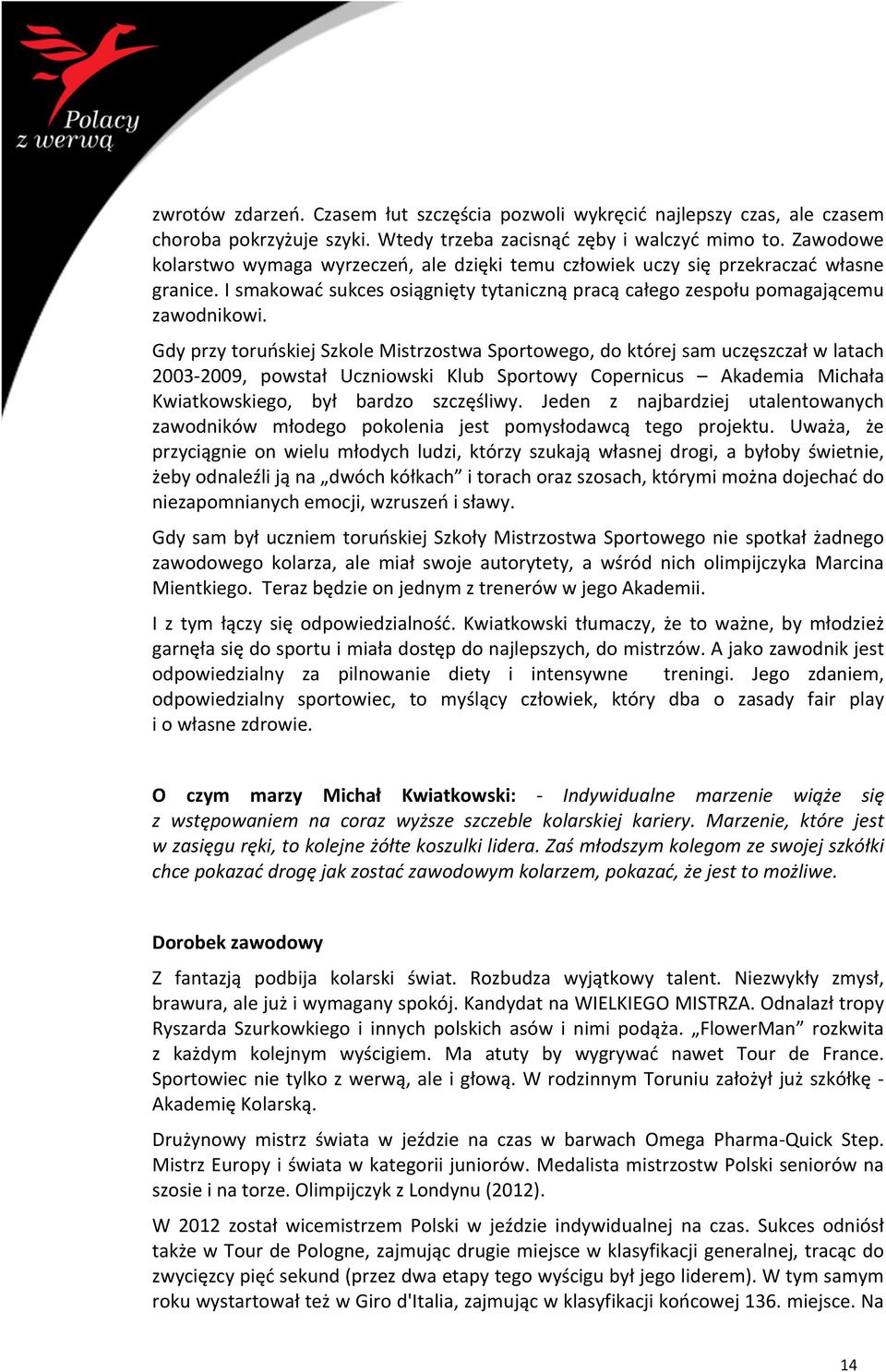 Gdy przy toruńskiej Szkole Mistrzostwa Sportowego, do której sam uczęszczał w latach 2003-2009, powstał Uczniowski Klub Sportowy Copernicus Akademia Michała Kwiatkowskiego, był bardzo szczęśliwy.