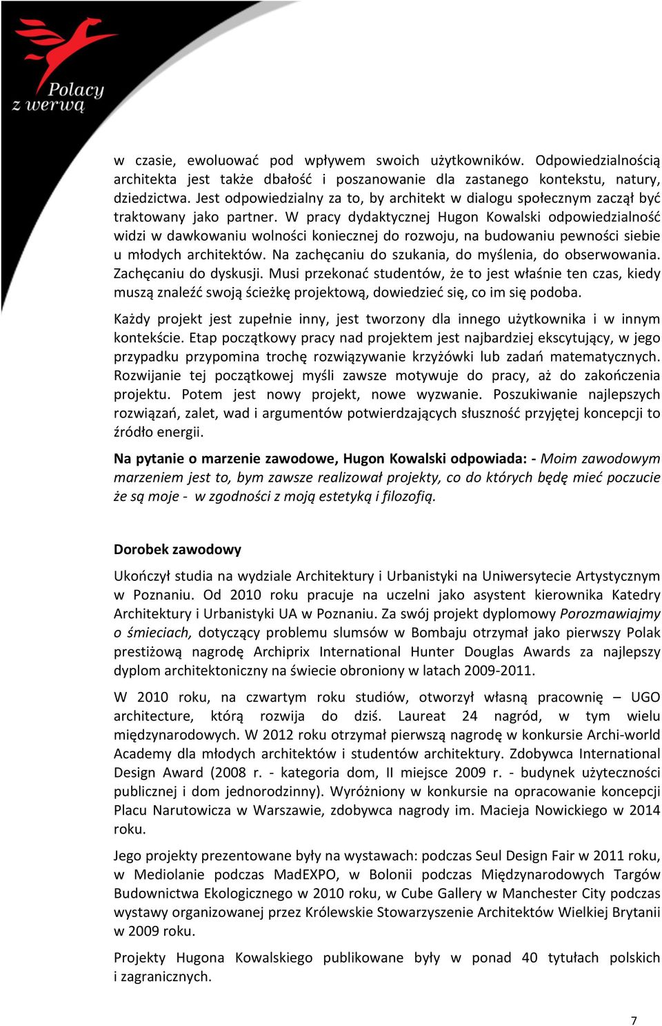 W pracy dydaktycznej Hugon Kowalski odpowiedzialność widzi w dawkowaniu wolności koniecznej do rozwoju, na budowaniu pewności siebie u młodych architektów.