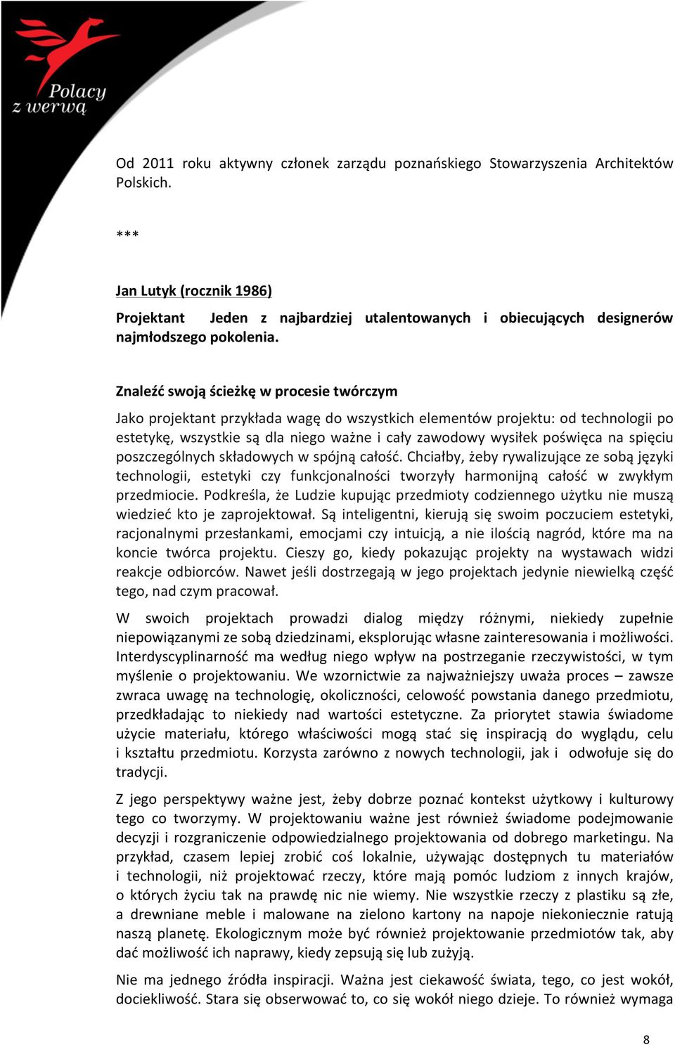 Znaleźć swoją ścieżkę w procesie twórczym Jako projektant przykłada wagę do wszystkich elementów projektu: od technologii po estetykę, wszystkie są dla niego ważne i cały zawodowy wysiłek poświęca na