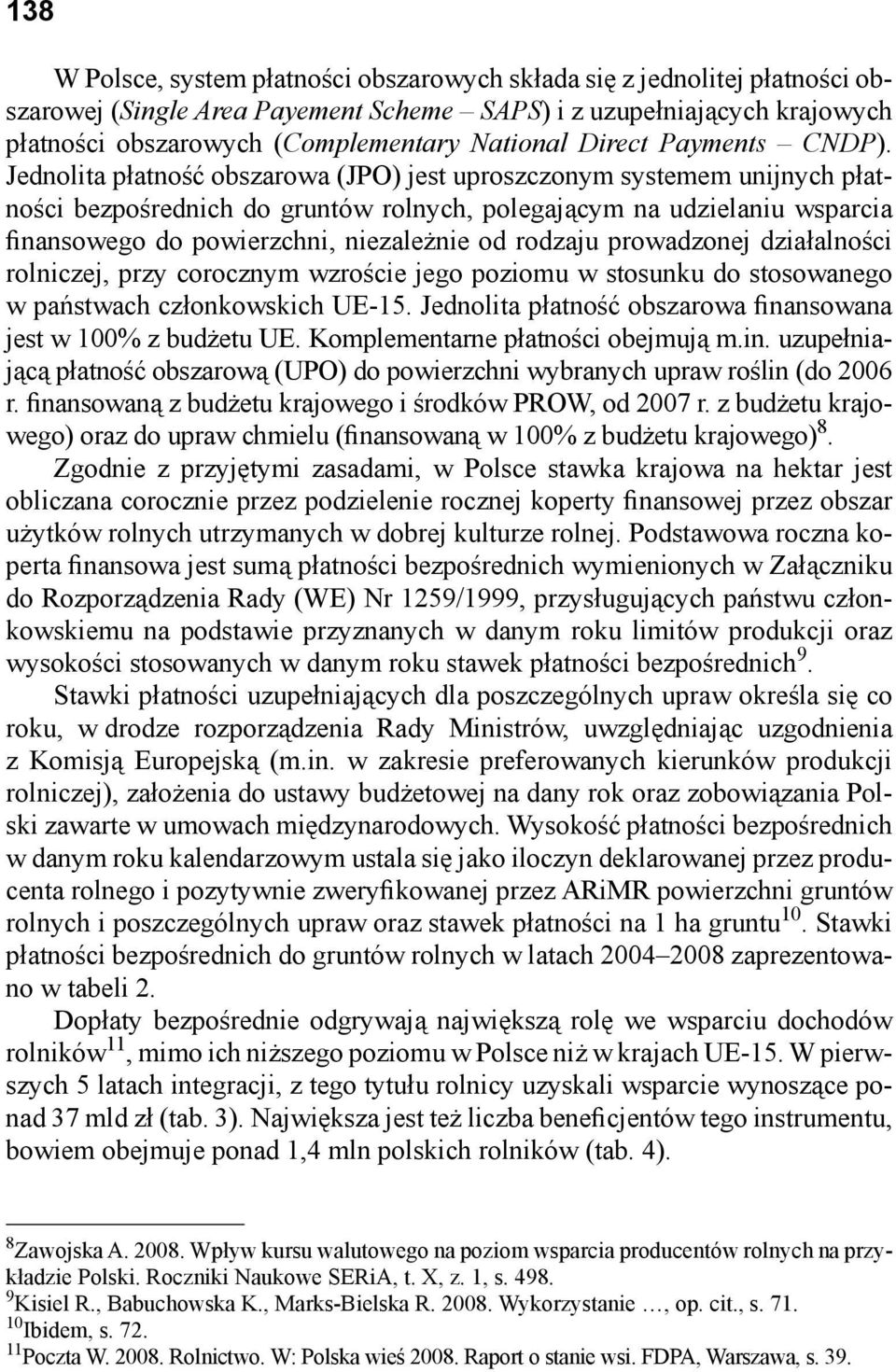 Jednolita płatność obszarowa (JPO) jest uproszczonym systemem unijnych płatności bezpośrednich do gruntów rolnych, polegającym na udzielaniu wsparcia finansowego do powierzchni, niezależnie od