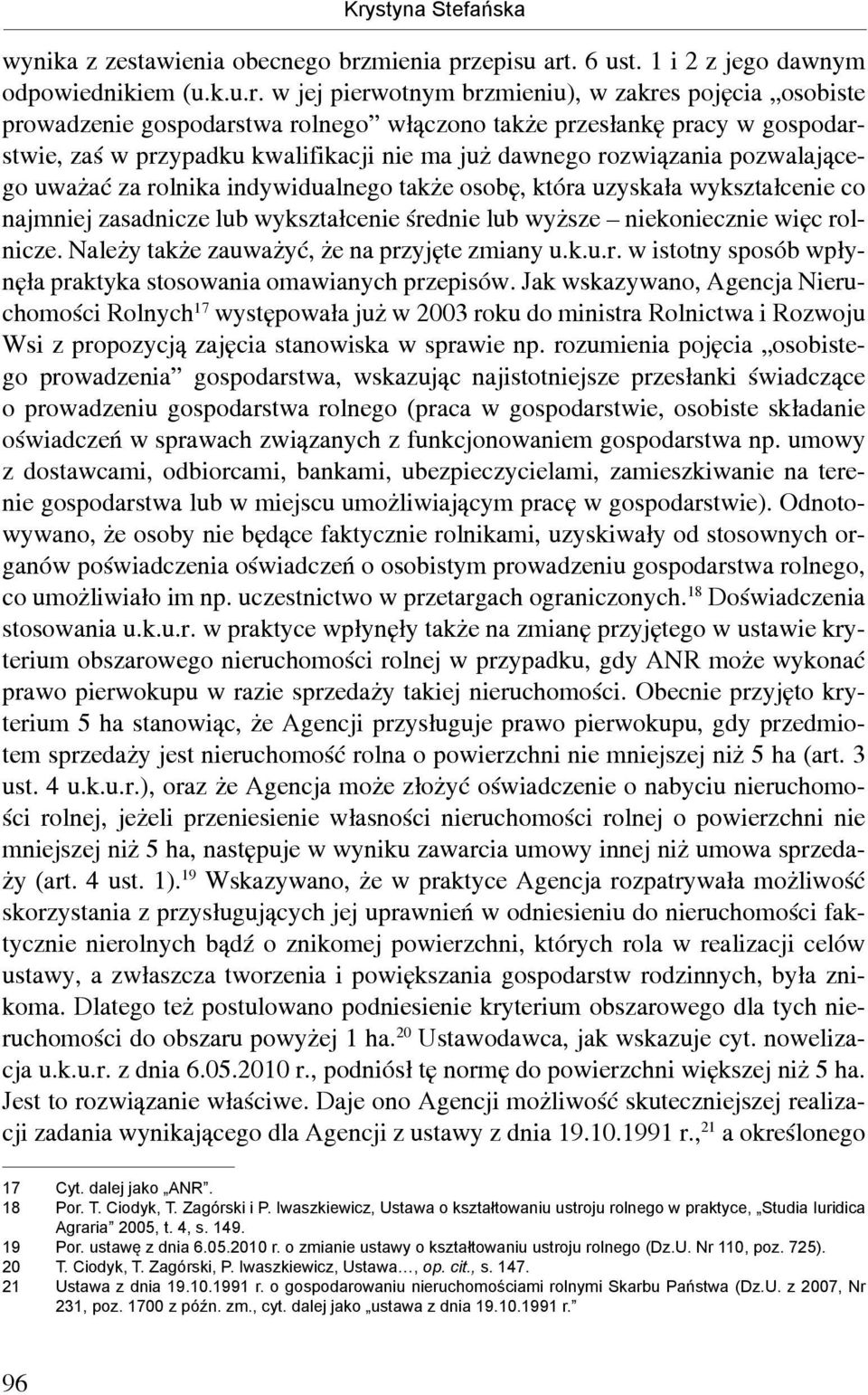 uzyskała wykształcenie co najmniej zasadnicze lub wykształcenie średnie lub wyższe niekoniecznie więc rolnicze. Należy także zauważyć, że na przyjęte zmiany u.k.u.r. w istotny sposób wpłynęła praktyka stosowania omawianych przepisów.