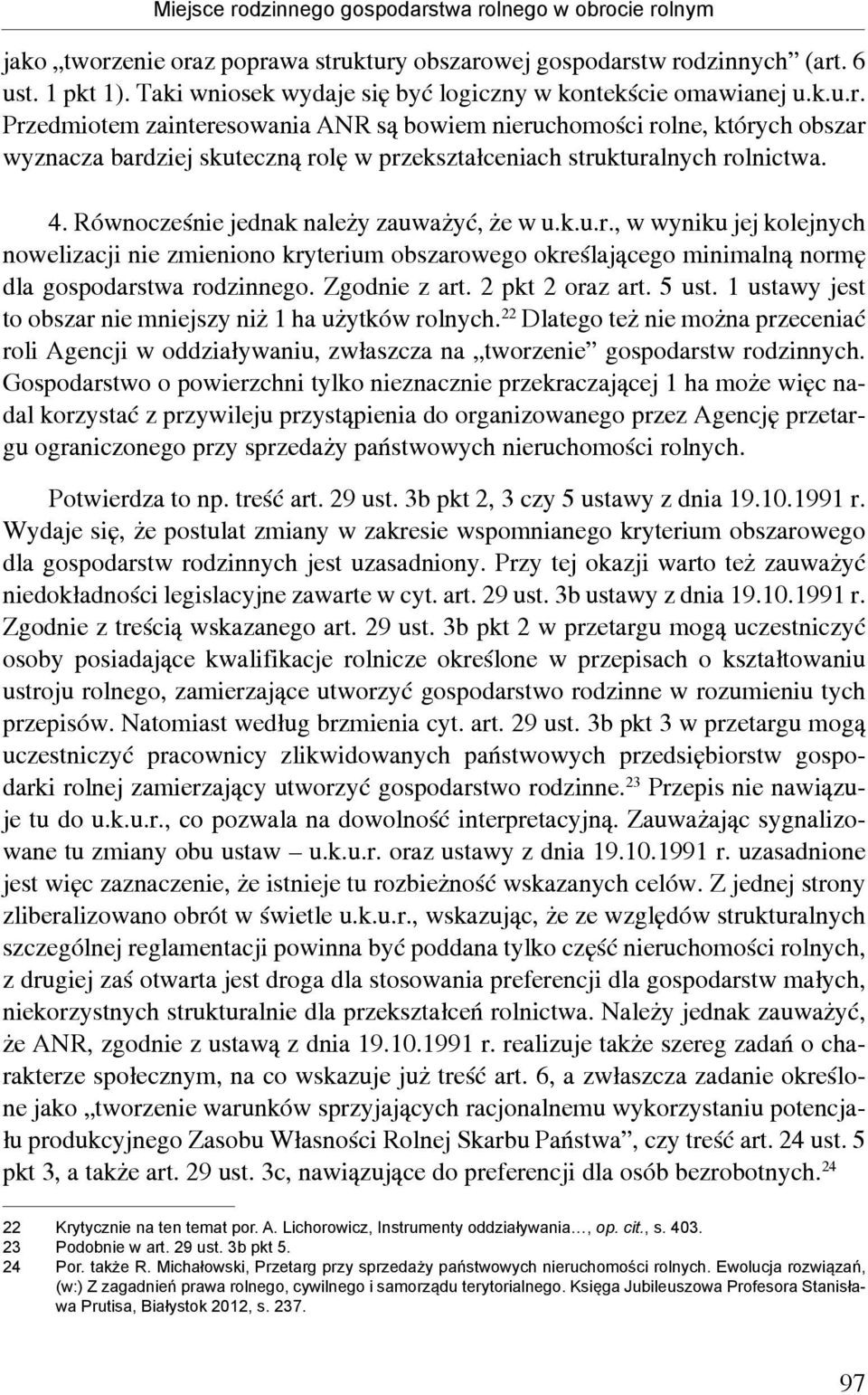 Przedmiotem zainteresowania ANR są bowiem nieruchomości rolne, których obszar wyznacza bardziej skuteczną rolę w przekształceniach strukturalnych rolnictwa. 4.