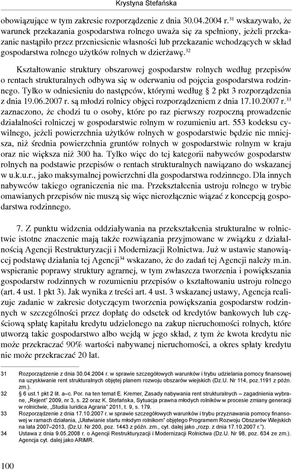 użytków rolnych w dzierżawę. 32 Kształtowanie struktury obszarowej gospodarstw rolnych według przepisów o rentach strukturalnych odbywa się w oderwaniu od pojęcia gospodarstwa rodzinnego.