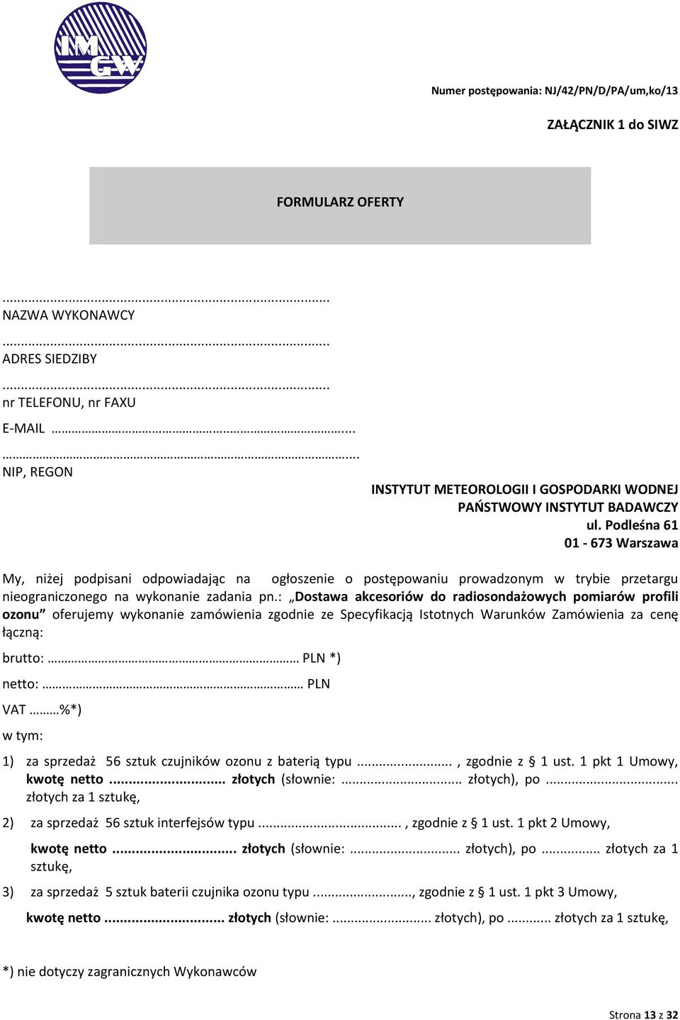 : Dostawa akcesoriów do radiosondażowych pomiarów profili ozonu oferujemy wykonanie zamówienia zgodnie ze Specyfikacją Istotnych Warunków Zamówienia za cenę łączną: brutto: PLN *) netto: PLN VAT %*)