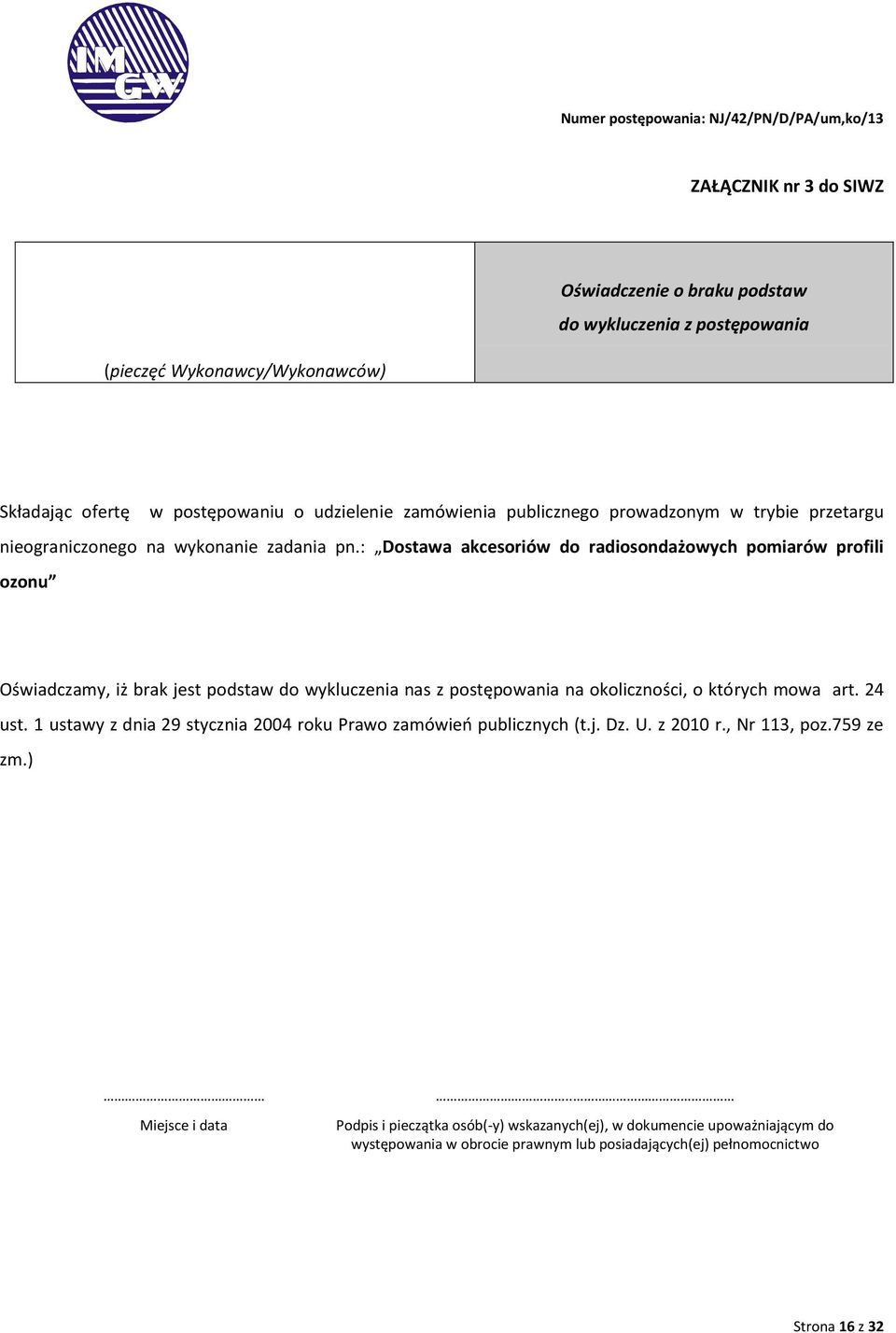 : Dostawa akcesoriów do radiosondażowych pomiarów profili ozonu Oświadczamy, iż brak jest podstaw do wykluczenia nas z postępowania na okoliczności, o których mowa art. 24 ust.