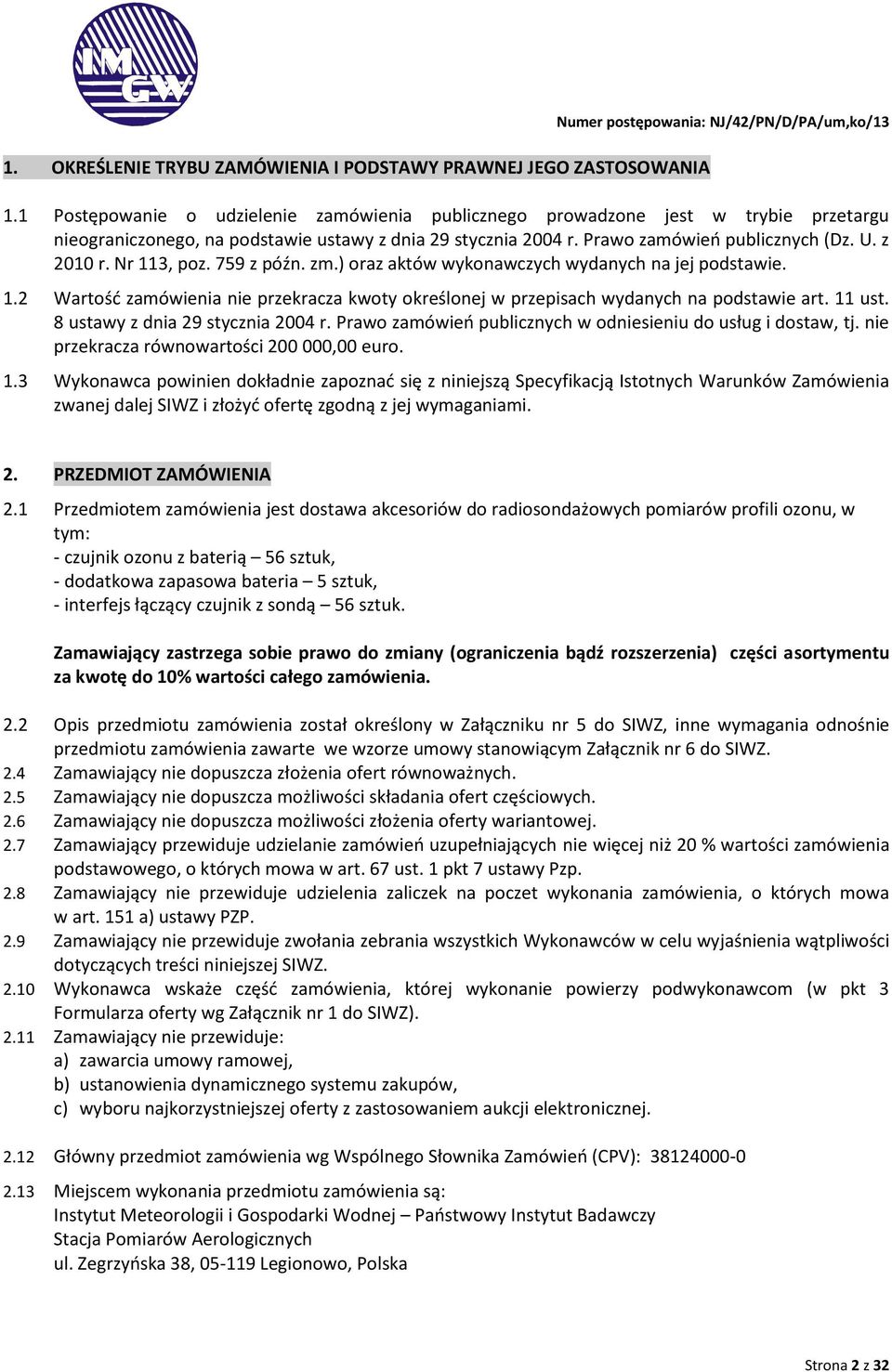 Nr 113, poz. 759 z późn. zm.) oraz aktów wykonawczych wydanych na jej podstawie. 1.2 Wartość zamówienia nie przekracza kwoty określonej w przepisach wydanych na podstawie art. 11 ust.