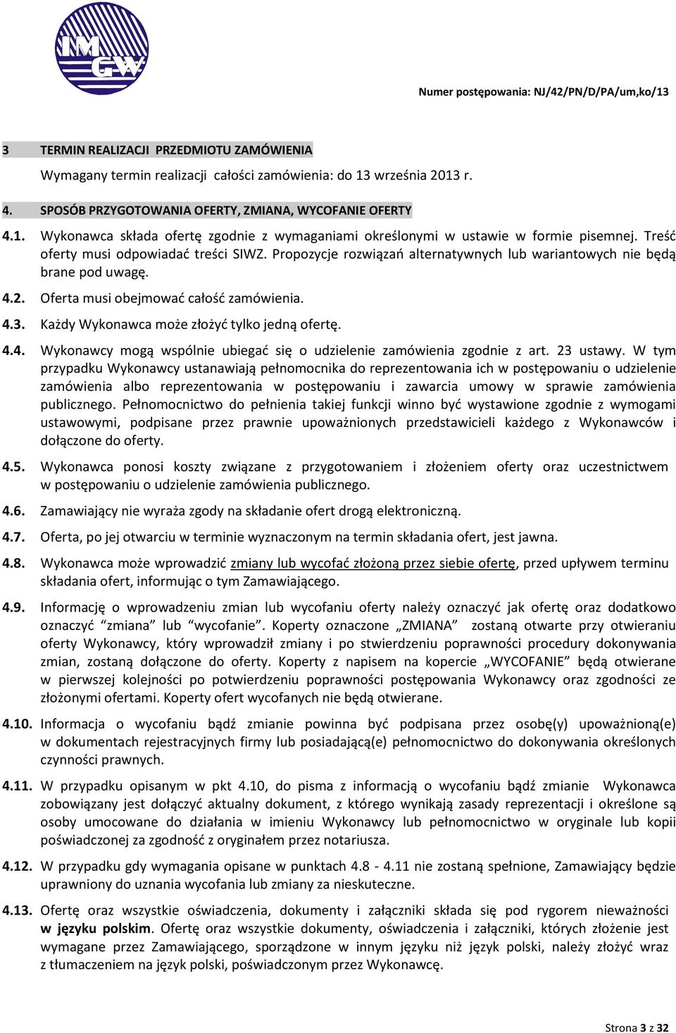 Każdy Wykonawca może złożyć tylko jedną ofertę. 4.4. Wykonawcy mogą wspólnie ubiegać się o udzielenie zamówienia zgodnie z art. 23 ustawy.