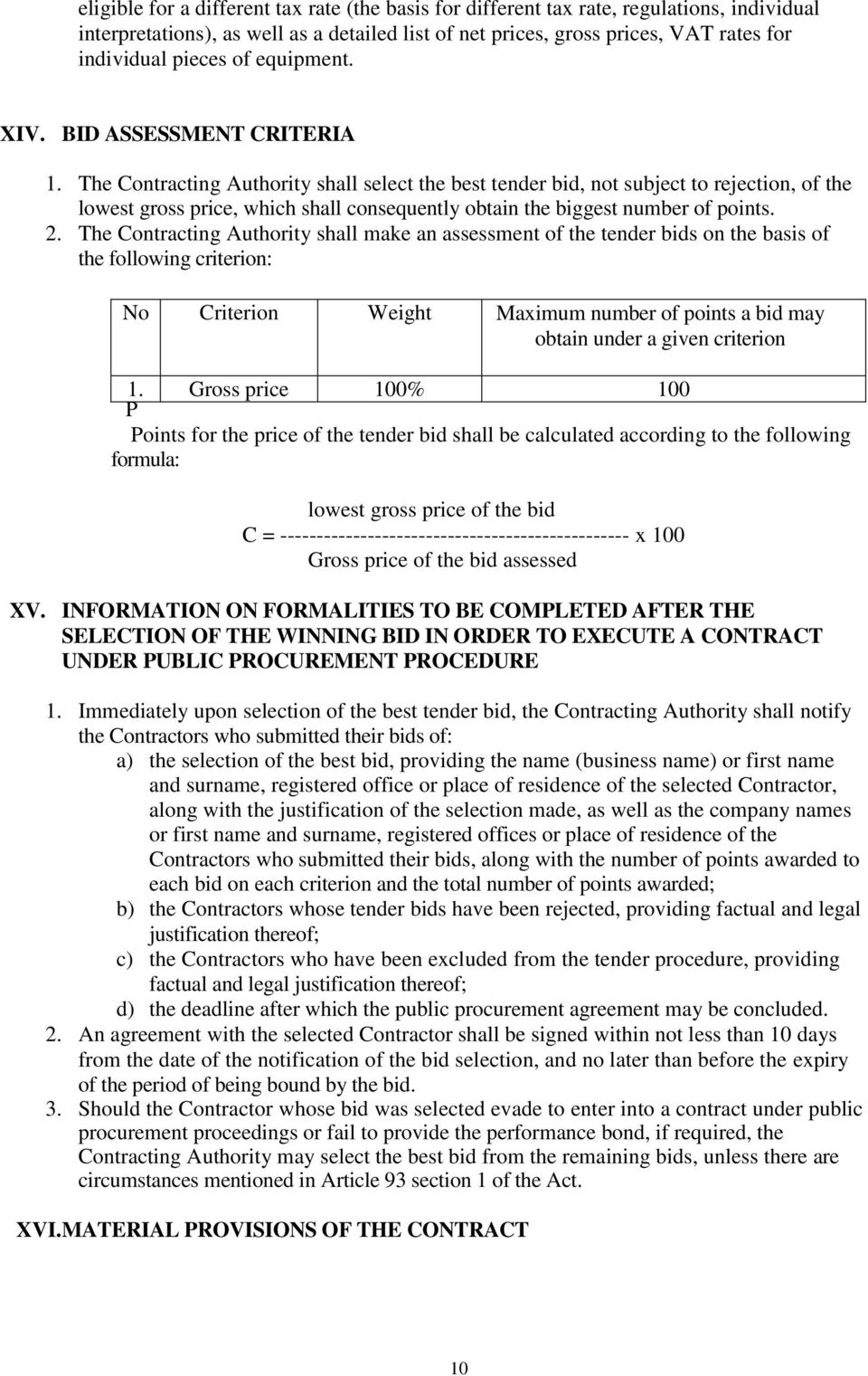 The Contracting Authority shall select the best tender bid, not subject to rejection, of the lowest gross price, which shall consequently obtain the biggest number of points. 2.