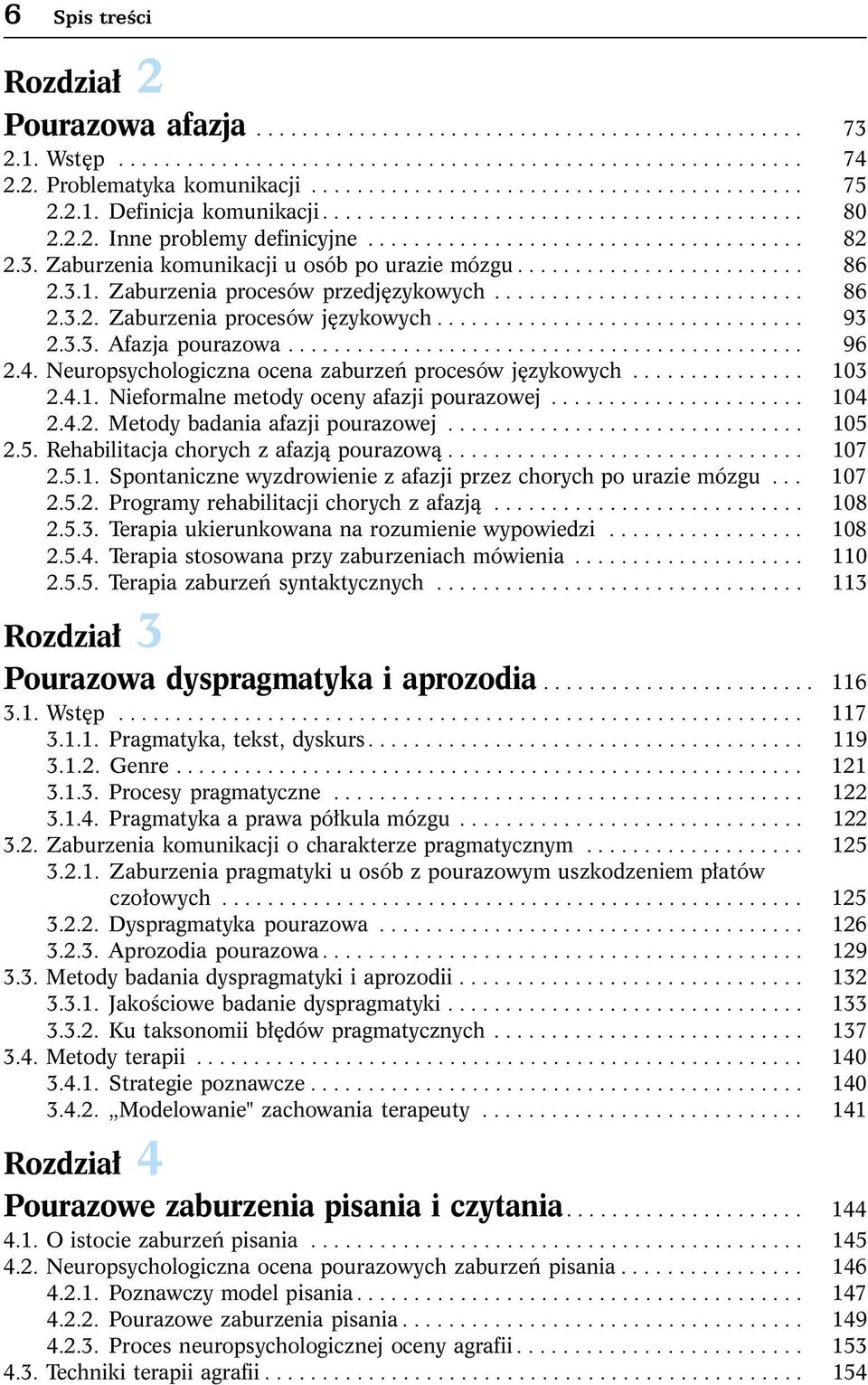 Zaburzenia komunikacji u osób po urazie mózgu......................... 86 2.3.1. Zaburzenia procesów przedjêzykowych........................... 86 2.3.2. Zaburzenia procesów jêzykowych................................ 93 2.