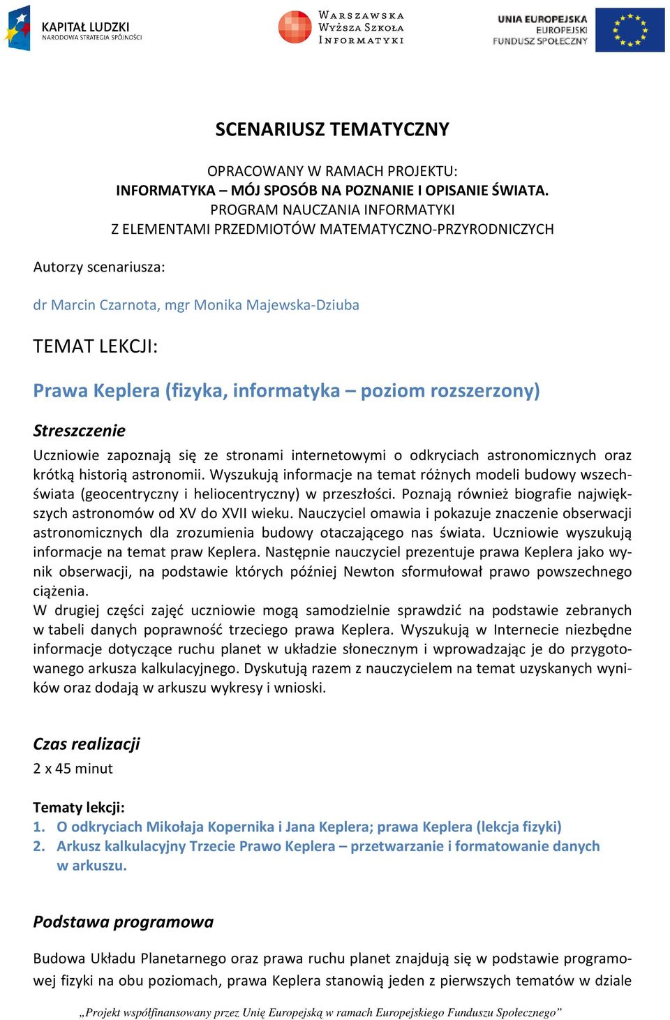 Streszczenie Uczniowie zapoznają się ze stronami internetowymi o odkryciach astronomicznych oraz krótką historią astronomii.