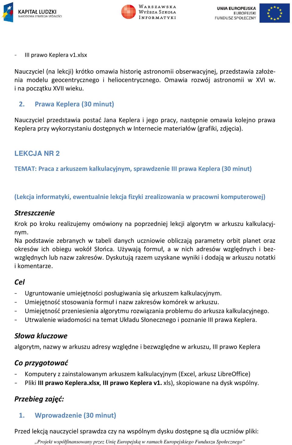 Prawa Keplera (30 minut) Nauczyciel przedstawia postać Jana Keplera i jego pracy, następnie omawia kolejno prawa Keplera przy wykorzystaniu dostępnych w Internecie materiałów (grafiki, zdjęcia).