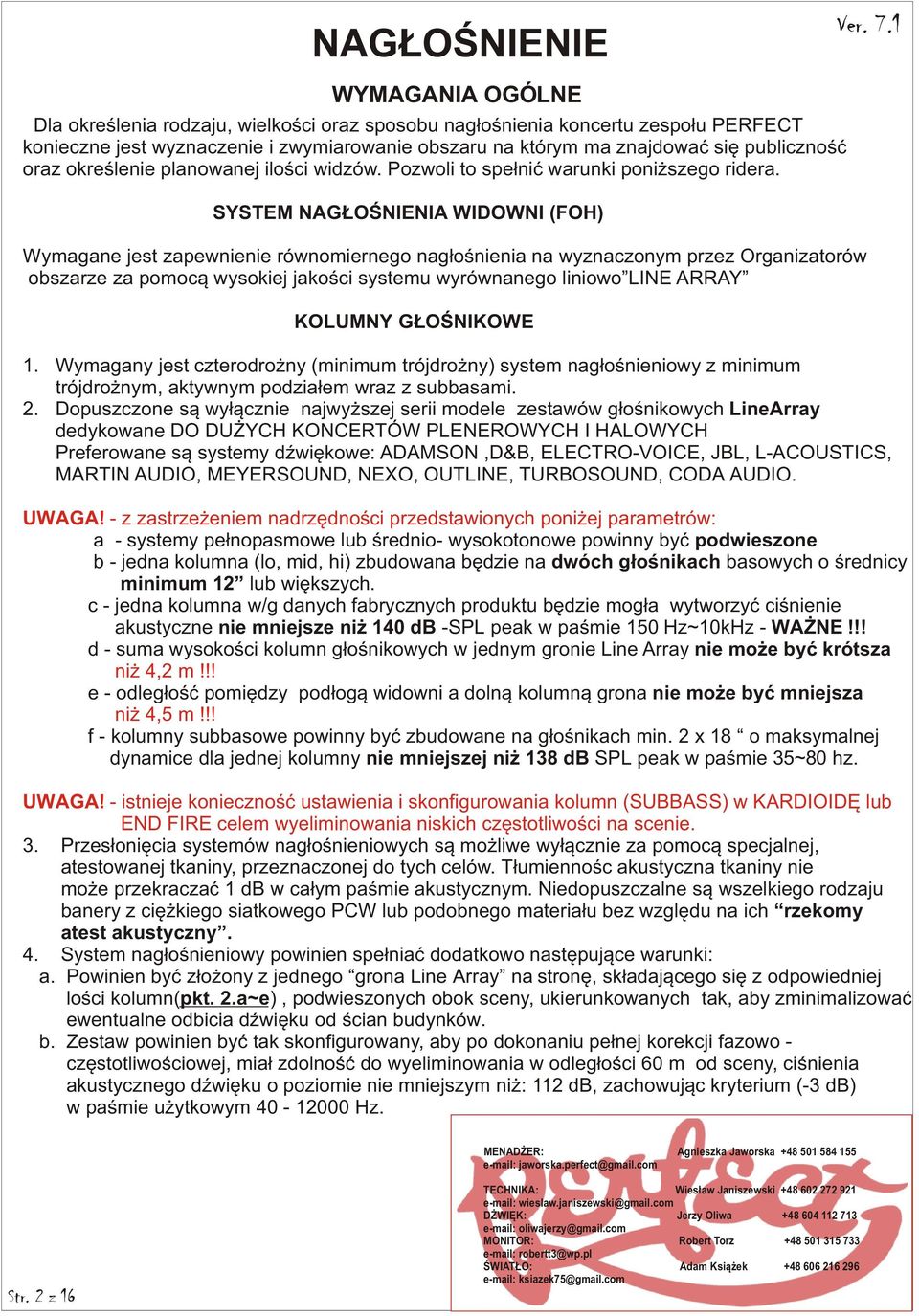 SYSTEM NAG OŒNIENIA WIDOWNI (FOH) Wymagane jest zapewnienie równomiernego nag³oœnienia na wyznaczonym przez Organizatorów obszarze za pomoc¹ wysokiej jakoœci systemu wyrównanego liniowo LINE ARRAY