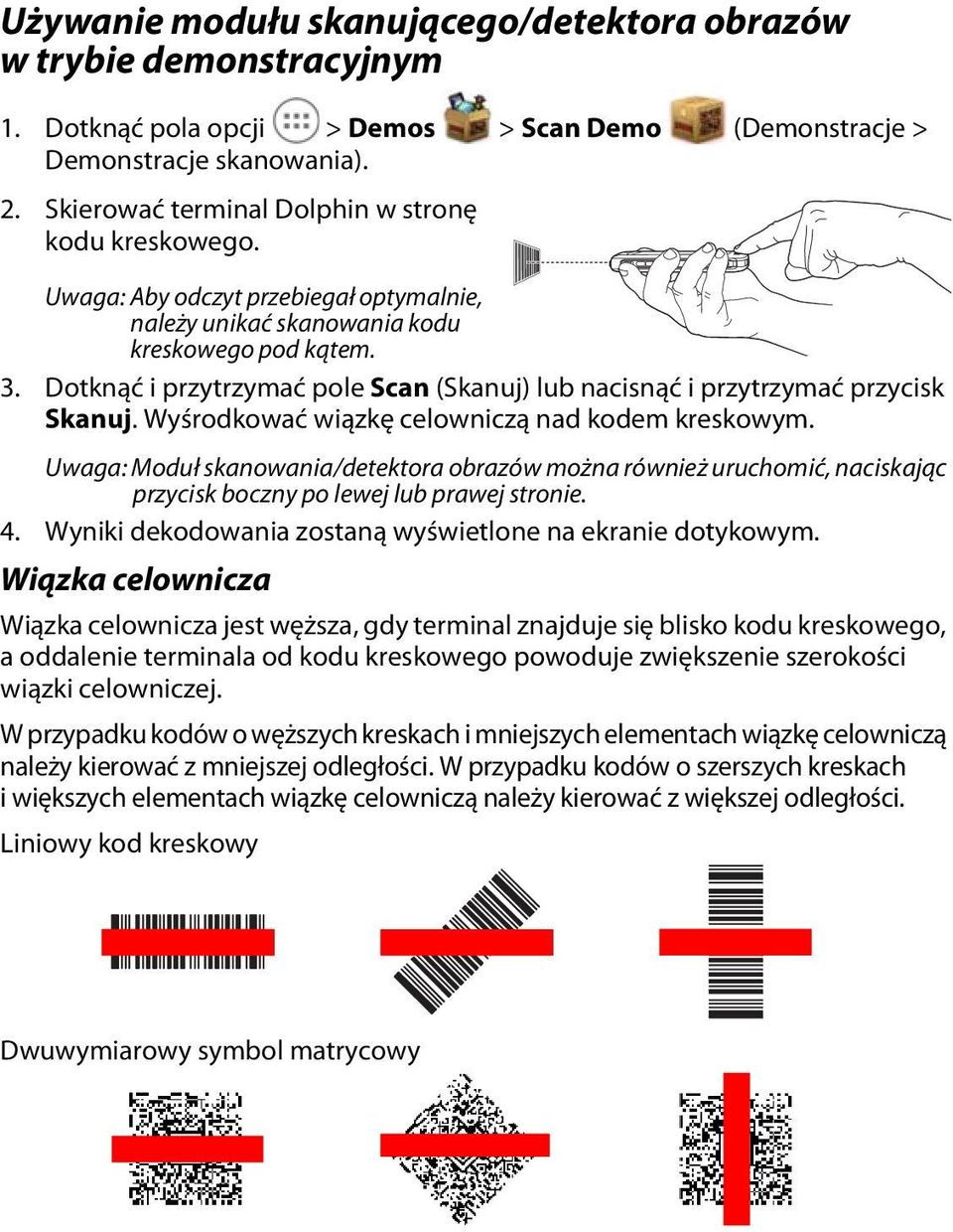 Dotknąć i przytrzymać pole Scan (Skanuj) lub nacisnąć i przytrzymać przycisk Skanuj. Wyśrodkować wiązkę celowniczą nad kodem kreskowym.