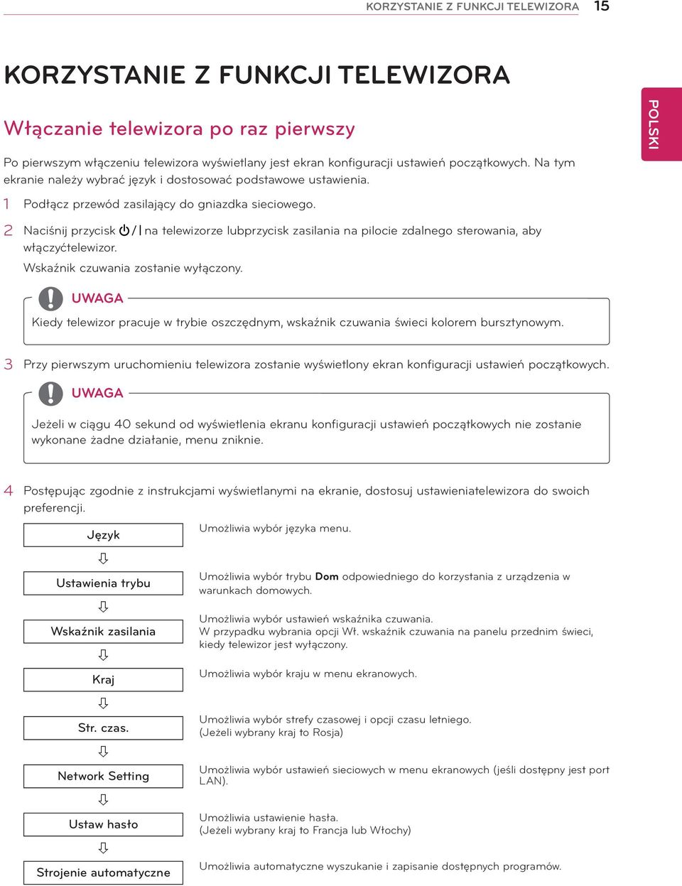 2 Naciśnij przycisk na telewizorze lubprzycisk zasilania na pilocie zdalnego sterowania, aby włączyćtelewizor. Wskaźnik czuwania zostanie wyłączony.