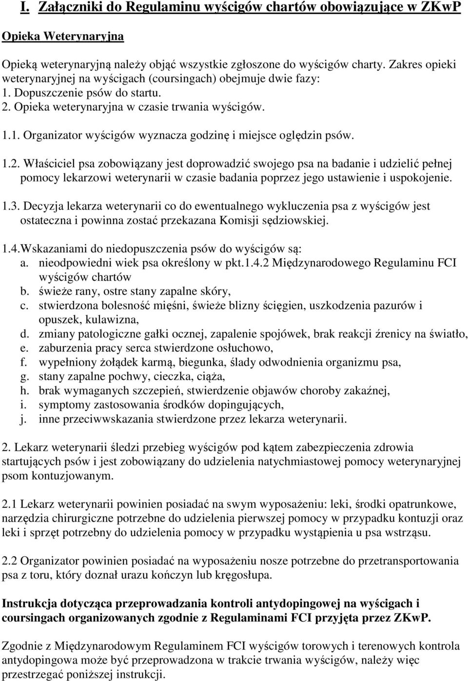 1.2. Właściciel psa zobowiązany jest doprowadzić swojego psa na badanie i udzielić pełnej pomocy lekarzowi weterynarii w czasie badania poprzez jego ustawienie i uspokojenie. 1.3.