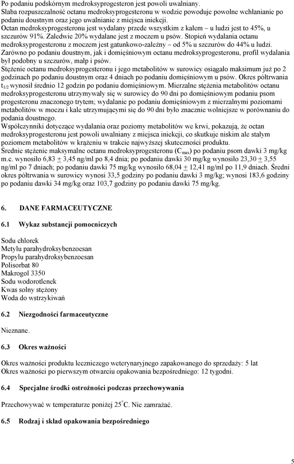 Octan medroksyprogesteronu jest wydalany przede wszystkim z kałem u ludzi jest to 45%, u szczurów 91%. Zaledwie 20% wydalane jest z moczem u psów.