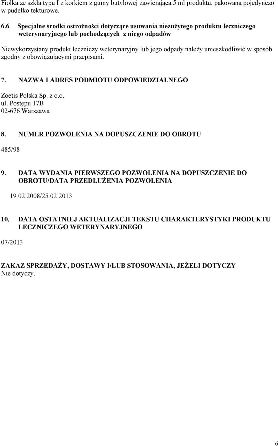 należy unieszkodliwić w sposób zgodny z obowiązującymi przepisami. 7. NAZWA I ADRES PODMIOTU ODPOWIEDZIALNEGO Zoetis Polska Sp. z o.o. ul. Postępu 17B 02-676 Warszawa 8.