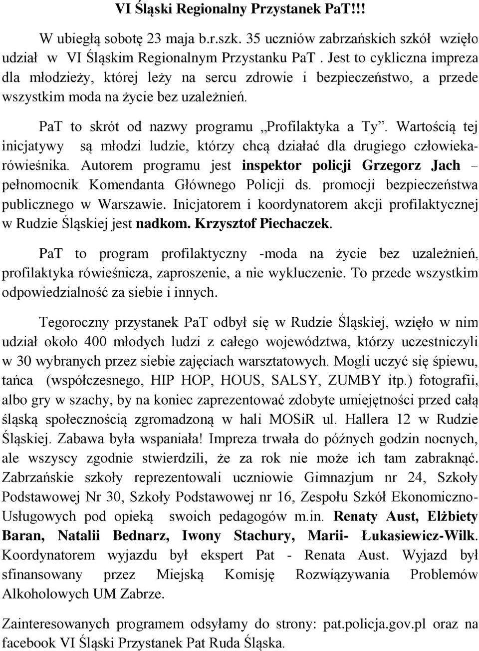 Wartością tej inicjatywy są młodzi ludzie, którzy chcą działać dla drugiego człowiekarówieśnika. Autorem programu jest inspektor policji Grzegorz Jach pełnomocnik Komendanta Głównego Policji ds.