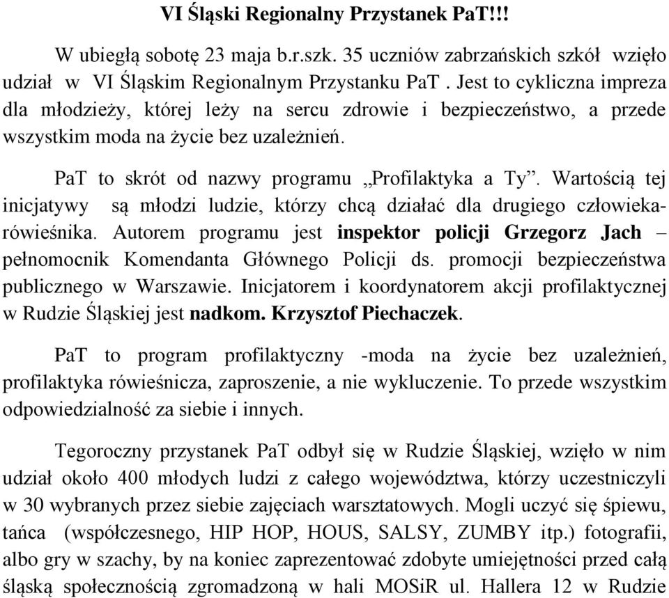 Wartością tej inicjatywy są młodzi ludzie, którzy chcą działać dla drugiego człowiekarówieśnika. Autorem programu jest inspektor policji Grzegorz Jach pełnomocnik Komendanta Głównego Policji ds.