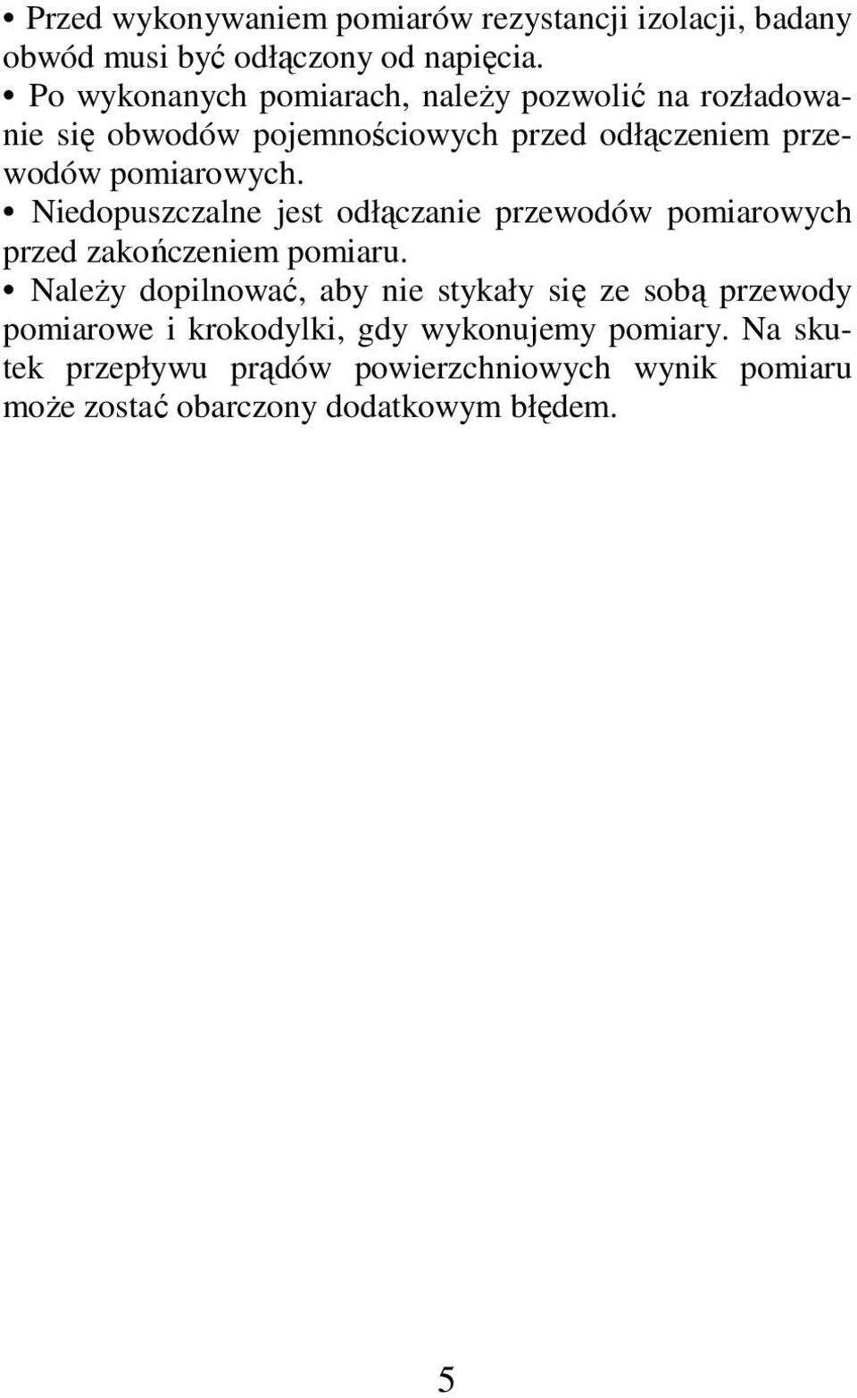 Niedopuszczalne jest odłączanie przewodów pomiarowych przed zakończeniem pomiaru.