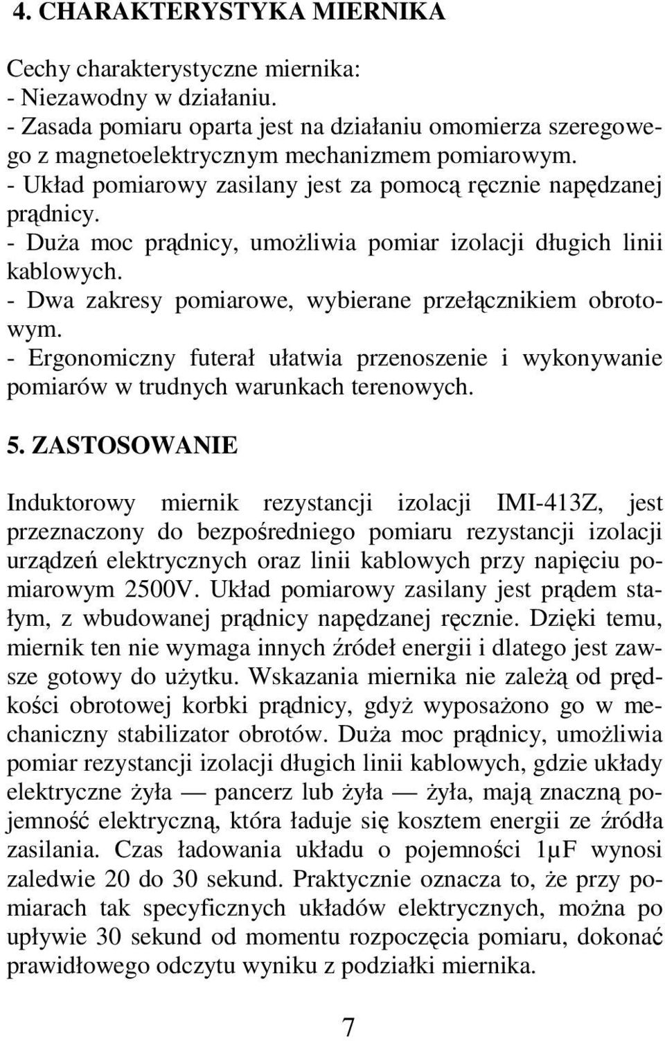 - Dwa zakresy pomiarowe, wybierane przełącznikiem obrotowym. - Ergonomiczny futerał ułatwia przenoszenie i wykonywanie pomiarów w trudnych warunkach terenowych. 5.