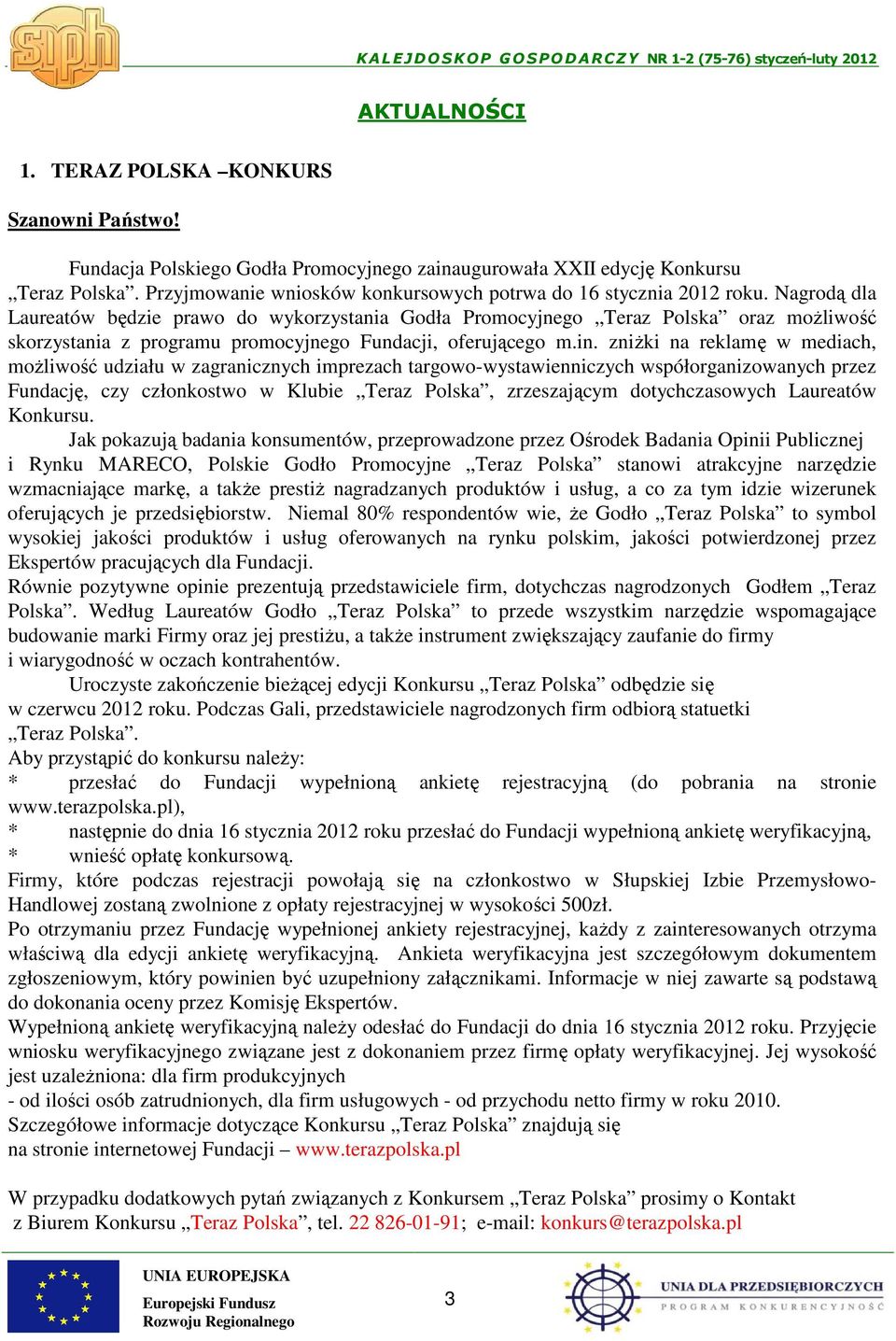 Nagrodą dla Laureatów będzie prawo do wykorzystania Godła Promocyjnego Teraz Polska oraz możliwość skorzystania z programu promocyjnego Fundacji, oferującego m.in.