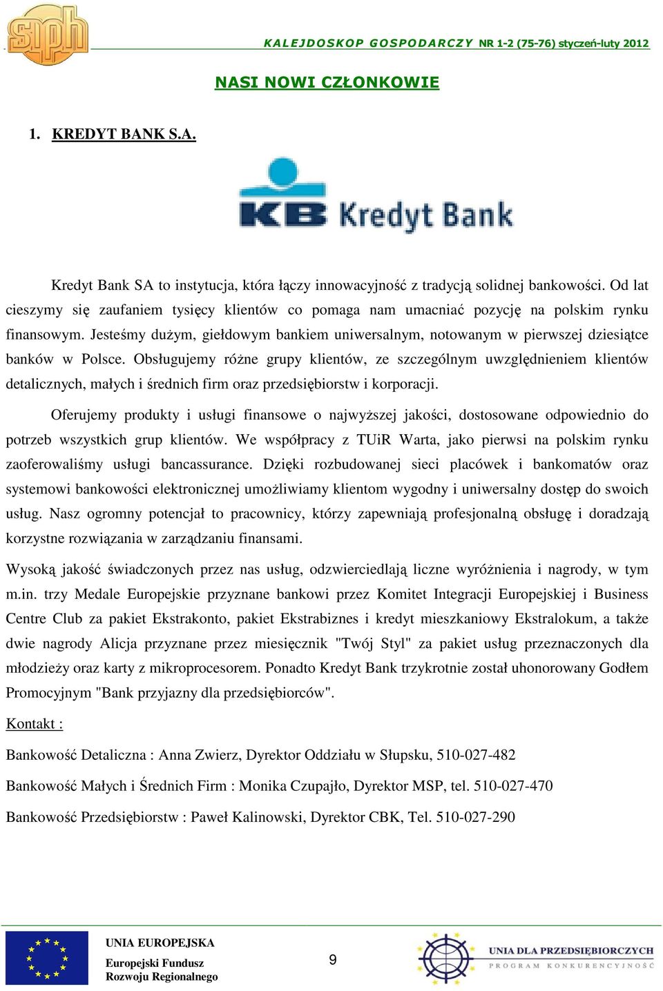 Jesteśmy dużym, giełdowym bankiem uniwersalnym, notowanym w pierwszej dziesiątce banków w Polsce.