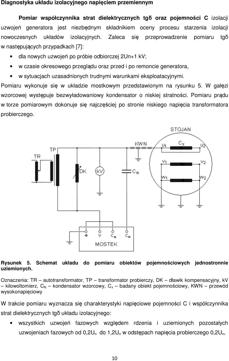 Zaleca się przeprowadzenie pomiaru tgδ w następujących przypadkach [7]: dla nowych uzwojeń po próbie odbiorczej 2Un+1 kv; w czasie okresowego przeglądu oraz przed i po remoncie generatora, w