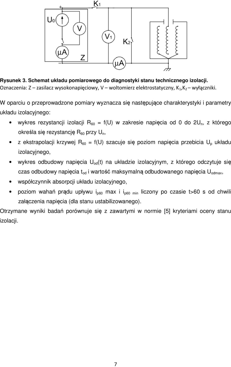 określa się rezystancję R 60 przy U n, z ekstrapolacji krzywej R 60 = f(u) szacuje się poziom napięcia przebicia U p układu izolacyjnego, wykres odbudowy napięcia U od (t) na układzie izolacyjnym, z