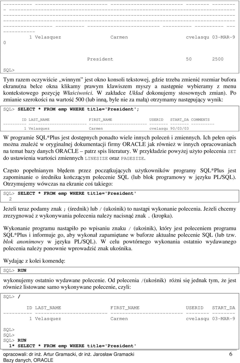 ------------------------- ---------- ---------- --- ----------- 1 Velasquez Carmen cvelasqu 03-MAR-9 0 President 50 2500 Tym razem oczywiście winnym jest okno konsoli tekstowej, gdzie trzeba zmienić