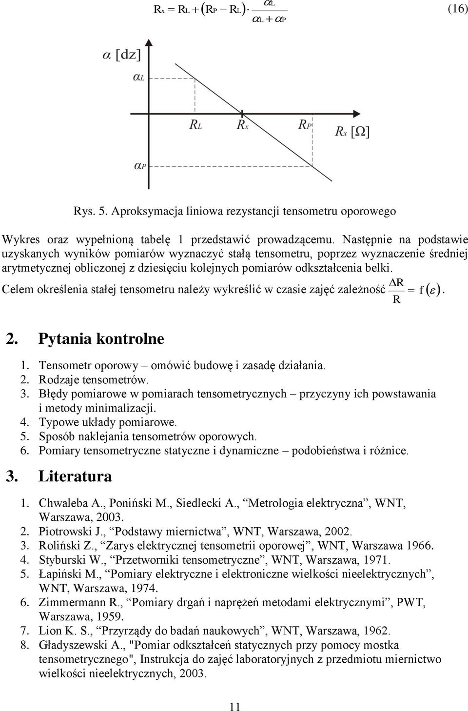 Celem określenia stałej tensometru należy wykreślić w czasie zajęć zależność f. 2. Pytania kontrolne 1. Tensometr oporowy omówić budowę i zasadę działania. 2. odzaje tensometrów. 3.