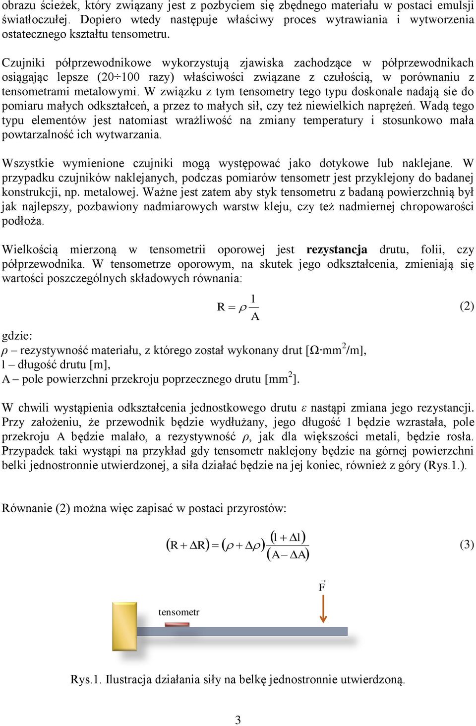 Czujniki półprzewodnikowe wykorzystują zjawiska zachodzące w półprzewodnikach osiągając lepsze (20 100 razy) właściwości związane z czułością, w porównaniu z tensometrami metalowymi.