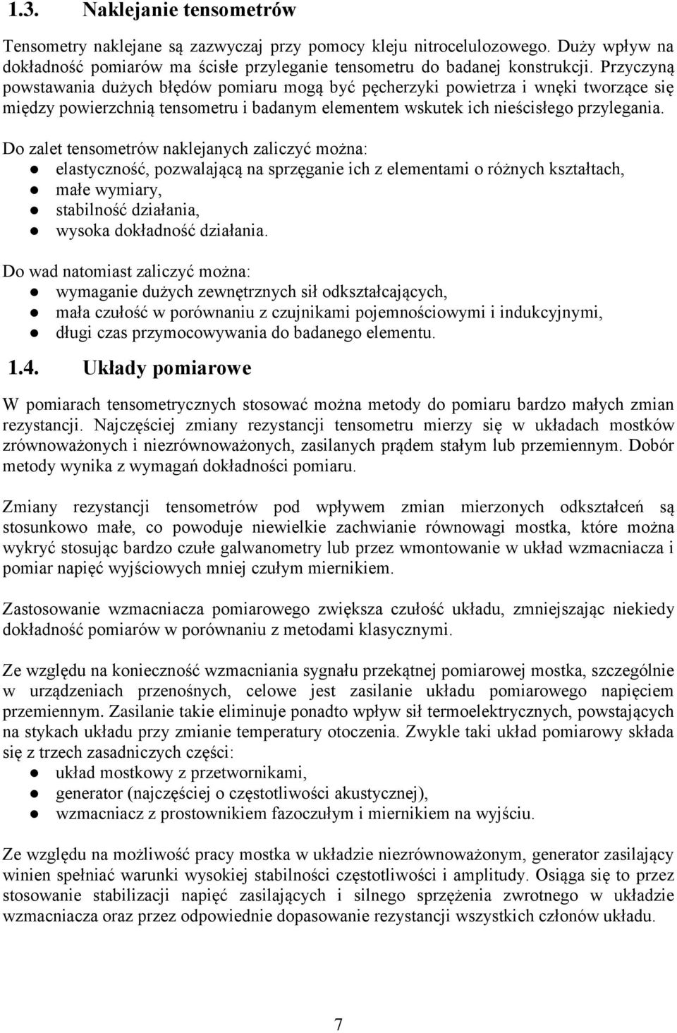 Do zalet tensometrów naklejanych zaliczyć można: elastyczność, pozwalającą na sprzęganie ich z elementami o różnych kształtach, małe wymiary, stabilność działania, wysoka dokładność działania.