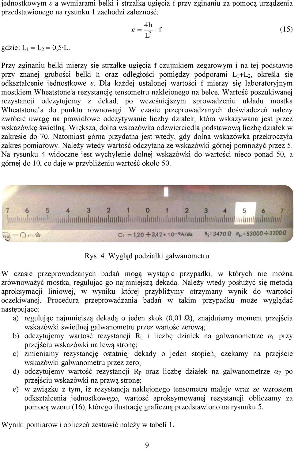 odkształcenie jednostkowe ε. Dla każdej ustalonej wartości f mierzy się laboratoryjnym mostkiem Wheatstone'a rezystancję tensometru naklejonego na belce.