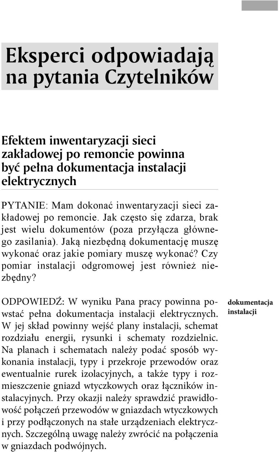 Czy pomiar instalacji odgromowej jest również niezbędny? ODPOWIEDŹ: W wyniku Pana pracy powinna powstać pełna dokumentacja instalacji elektrycznych.