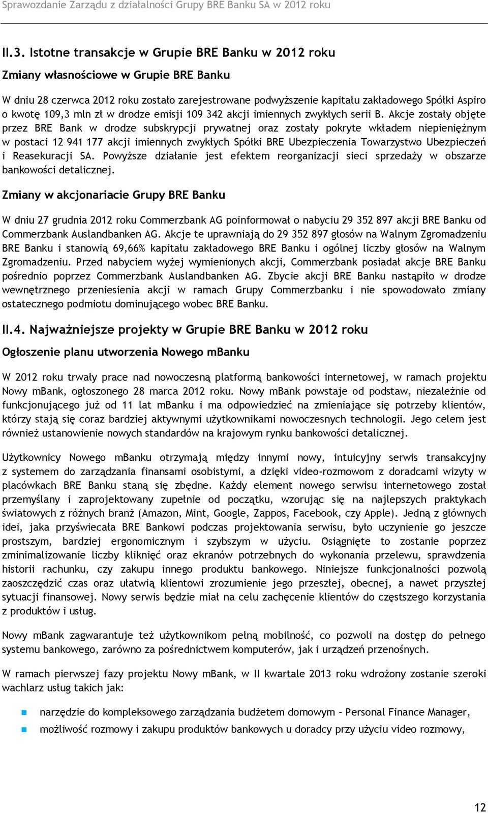 Akcje zostały objęte przez BRE Bank w drodze subskrypcji prywatnej oraz zostały pokryte wkładem niepieniężnym w postaci 12 941 177 akcji imiennych zwykłych Spółki BRE Ubezpieczenia Towarzystwo