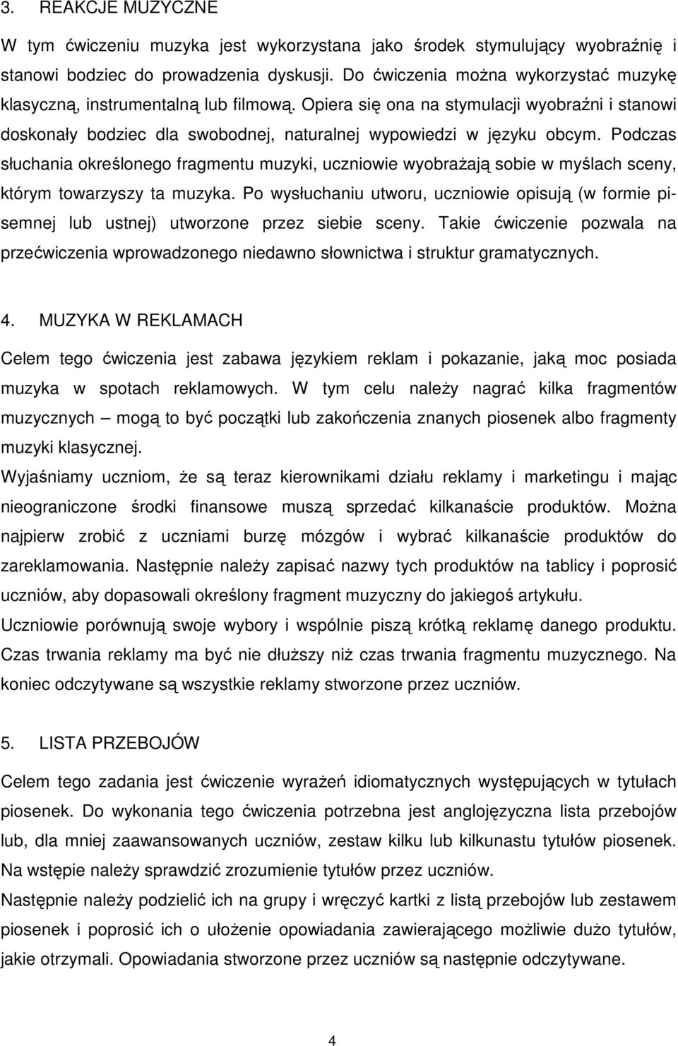 Podczas słuchania określonego fragmentu muzyki, uczniowie wyobraŝają sobie w myślach sceny, którym towarzyszy ta muzyka.