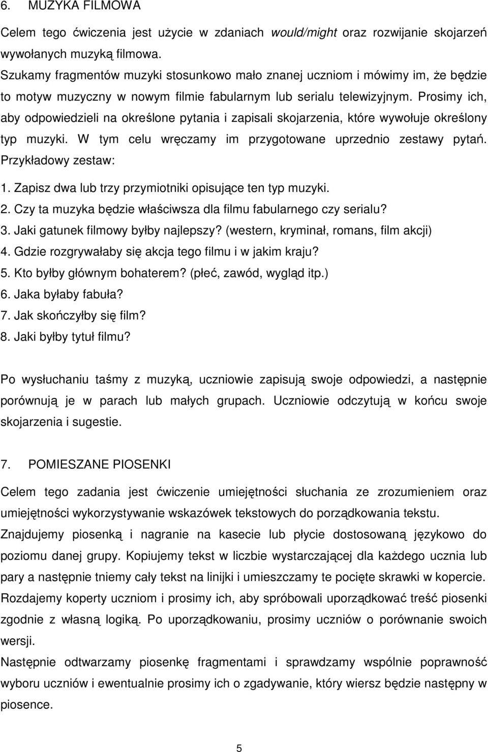 Prosimy ich, aby odpowiedzieli na określone pytania i zapisali skojarzenia, które wywołuje określony typ muzyki. W tym celu wręczamy im przygotowane uprzednio zestawy pytań. Przykładowy zestaw: 1.